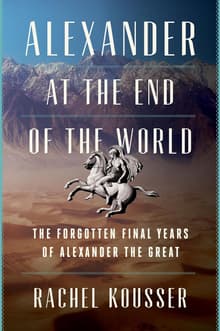Book cover of Alexander at the End of the World: The Forgotten Final Years of Alexander the Great