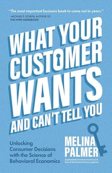 Book cover of What Your Customer Wants and Can't Tell You: Unlocking Consumer Decisions with the Science of Behavioral Economics