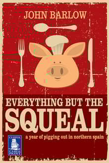 Book cover of Everything But the Squeal: A Year of Pigging Out in Northern Spain