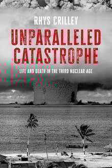 Book cover of Unparalleled Catastrophe: Life and Death in the Third Nuclear Age