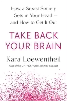 Book cover of Take Back Your Brain: How a Sexist Society Gets in Your Head--and How to Get It Out