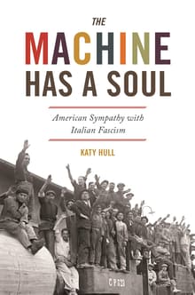 Book cover of The Machine Has a Soul: American Sympathy with Italian Fascism