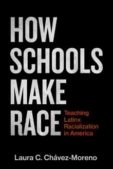 Book cover of How Schools Make Race: Teaching Latinx Racialization in America