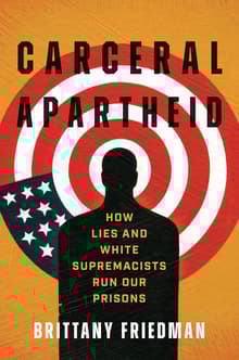 Book cover of Carceral Apartheid: How Lies and White Supremacists Run Our Prisons