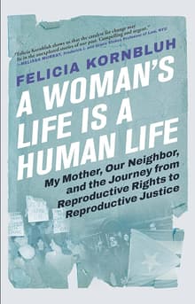 Book cover of A Woman's Life Is a Human Life: My Mother, Our Neighbor, and the Journey from Reproductive Rights to Reproductive Justice