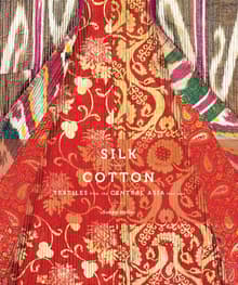 Book cover of Silk and Cotton: Textiles from the Central Asia that Was