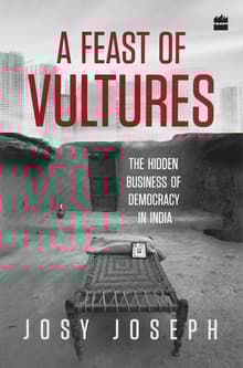 Book cover of A Feast of Vultures: The Hidden Business of Democracy in India