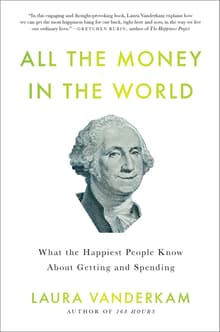 Book cover of All the Money in the World: What the Happiest People Know about Getting and Spending