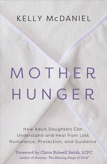 Book cover of Mother Hunger: How Adult Daughters Can Understand and Heal from Lost Nurturance, Protection, and Guidance