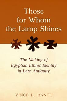 Book cover of Those for Whom the Lamp Shines: The Making of Egyptian Ethnic Identity in Late Antiquity