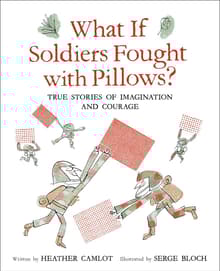 Book cover of What If Soldiers Fought with Pillows?: True Stories of Imagination and Courage