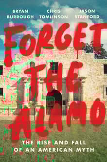 Book cover of Forget the Alamo: The Rise and Fall of an American Myth
