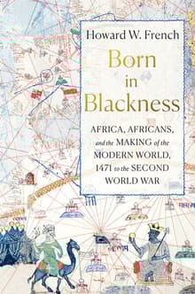 Book cover of Born in Blackness: Africa, Africans, and the Making of the Modern World, 1471 to the Second World War