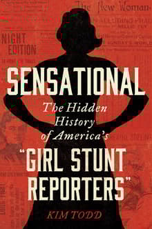Book cover of Sensational: The Hidden History of America's "Girl Stunt Reporters"
