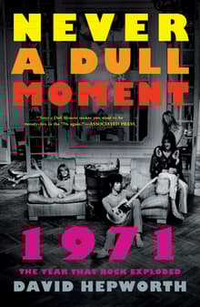 Book cover of Never a Dull Moment: 1971 the Year That Rock Exploded