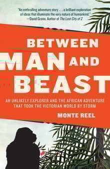 Book cover of Between Man and Beast: An Unlikely Explorer and the African Adventure the Victorian World by Storm