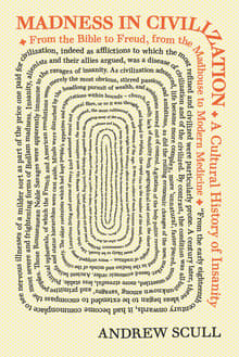 Book cover of Madness in Civilization: A Cultural History of Insanity, from the Bible to Freud, from the Madhouse to Modern Medicine