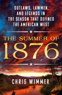 Book cover of The Summer of 1876: Outlaws, Lawmen, and Legends in the Season That Defined the American West