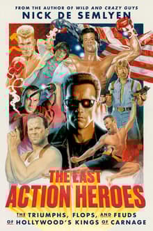 Book cover of The Last Action Heroes: The Triumphs, Flops, and Feuds of Hollywood's Kings of Carnage