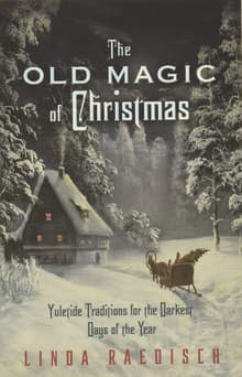 Book cover of The Old Magic of Christmas: Yuletide Traditions for the Darkest Days of the Year