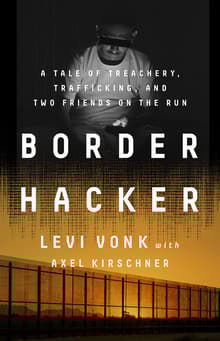 Book cover of Border Hacker: A Tale of Treachery, Trafficking, and Two Friends on the Run