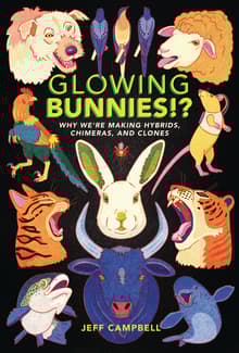 Book cover of Glowing Bunnies!? Why We're Making Hybrids, Chimeras, and Clones