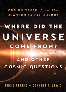 Book cover of Where Did the Universe Come From? and Other Cosmic Questions: Our Universe, from the Quantum to the Cosmos