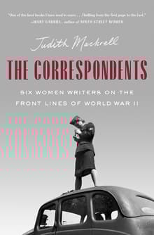 Book cover of The Correspondents: Six Women Writers on the Front Lines of World War II