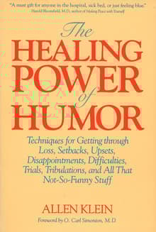 Book cover of The Healing Power of Humor: Techniques for Getting Through Loss, Setbacks, Upsets, Disappointments, Difficulties, Trials, Tribulations, and All That Not-So-Funny Stuff