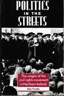 Book cover of Politics in the Streets: The Origins of the Civil Rights Movement in Northern Ireland