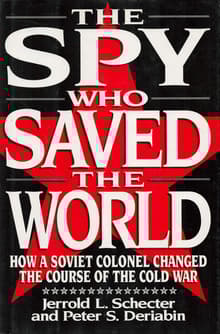 Book cover of The Spy Who Saved the World: How a Soviet Colonel Changed the Course of the Cold War