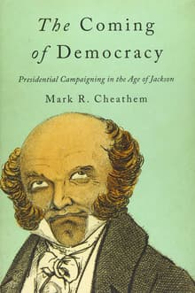 Book cover of The Coming of Democracy: Presidential Campaigning in the Age of Jackson