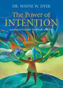 Book cover of The Power of Intention: Learning to Co-Create Your World Your Way