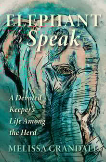 Book cover of Elephant Speak: A Devoted Keeper's Life Among the Herd