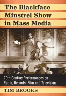 Book cover of The Blackface Minstrel Show in Mass Media: 20th Century Performances on Radio, Records, Film and Television