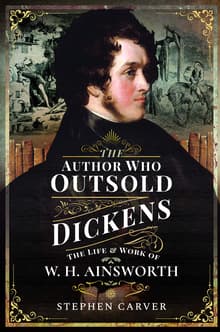 Book cover of The Author Who Outsold Dickens: The Life and Works of W.H. Ainsworth