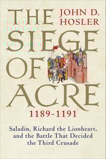 Book cover of The Siege of Acre, 1189-1191: Saladin, Richard the Lionheart, and the Battle That Decided the Third Crusade