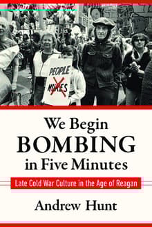 Book cover of We Begin Bombing in Five Minutes: Late Cold War Culture in the Age of Reagan