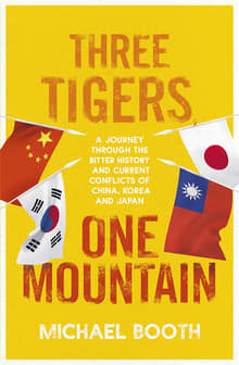 Book cover of Three Tigers, One Mountain: A Journey Through the Bitter History and Current Conflicts of China, Korea, and Japan