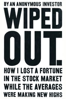 Book cover of Wiped Out. How I Lost a Fortune in the Stock Market While the Averages Were Making New Highs