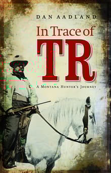 Book cover of In Trace of TR: A Montana Hunter's Journey