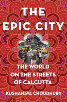 Book cover of The Epic City: The World on the Streets of Calcutta
