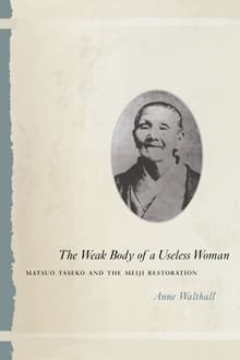 Book cover of The Weak Body of a Useless Woman: Matsuo Taseko and the Meiji Restoration