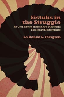 Book cover of Sistuhs in the Struggle: An Oral History of Black Arts Movement Theater and Performance