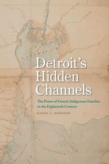 Book cover of Detroit's Hidden Channels: The Power of French-Indigenous Families in the Eighteenth Century