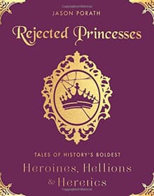 Book cover of Rejected Princesses: Tales of History's Boldest Heroines, Hellions, and Heretics