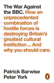 Book cover of The War Against the BBC: How an Unprecedented Combination of Hostile Forces Is Destroying Britain’s Greatest Cultural Institution... And Why You Should Care