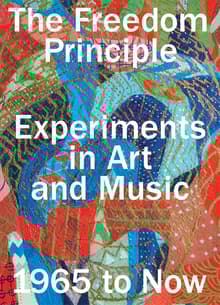 Book cover of The Freedom Principle: Experiments in Art and Music, 1965 to Now