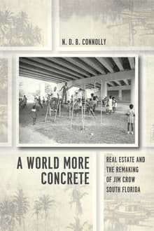 Book cover of A World More Concrete: Real Estate and the Remaking of Jim Crow South Florida