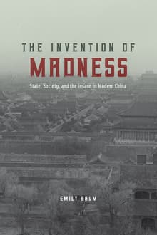 Book cover of The Invention of Madness: State, Society, and the Insane in Modern China
